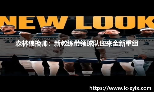 森林狼换帅：新教练带领球队迎来全新重组