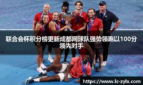 联合会杯积分榜更新成都网球队强势领跑以100分领先对手