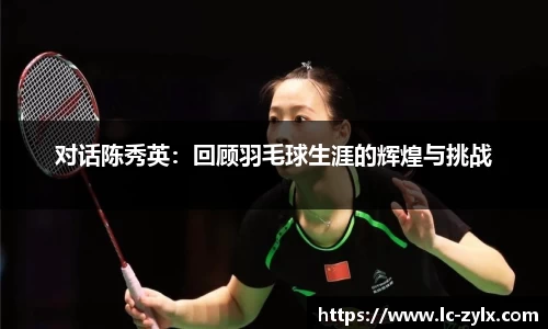 对话陈秀英：回顾羽毛球生涯的辉煌与挑战