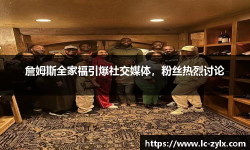 詹姆斯全家福引爆社交媒体，粉丝热烈讨论
