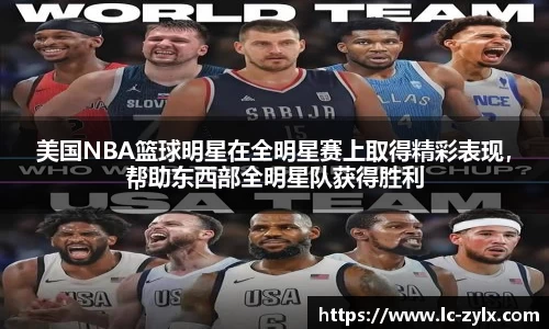 美国NBA篮球明星在全明星赛上取得精彩表现，帮助东西部全明星队获得胜利