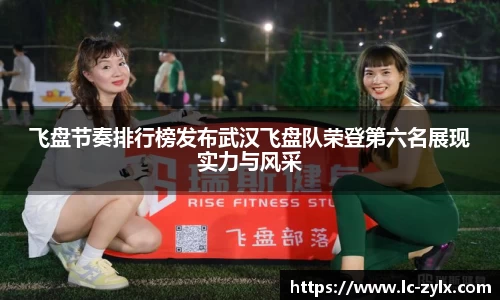 飞盘节奏排行榜发布武汉飞盘队荣登第六名展现实力与风采
