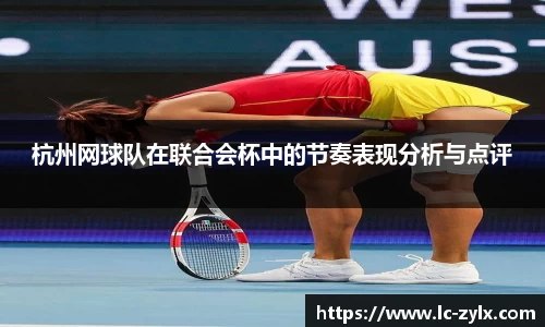 杭州网球队在联合会杯中的节奏表现分析与点评