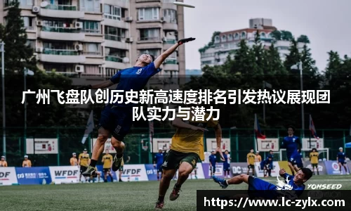 广州飞盘队创历史新高速度排名引发热议展现团队实力与潜力