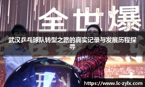 武汉乒乓球队转型之路的真实记录与发展历程探寻