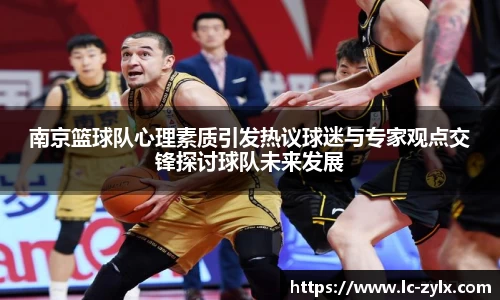 南京篮球队心理素质引发热议球迷与专家观点交锋探讨球队未来发展